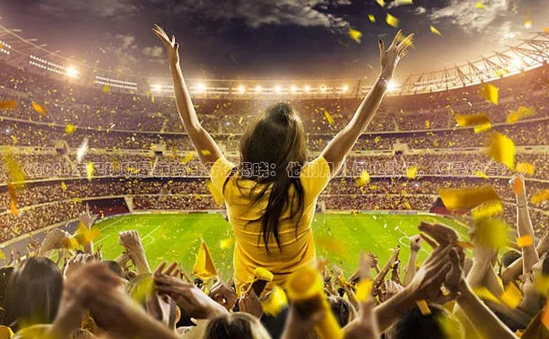 极悦app官网入口遥望科技《2021年足球明星薪资排行榜揭晓：他们月入何止数亿，谁是榜首？》