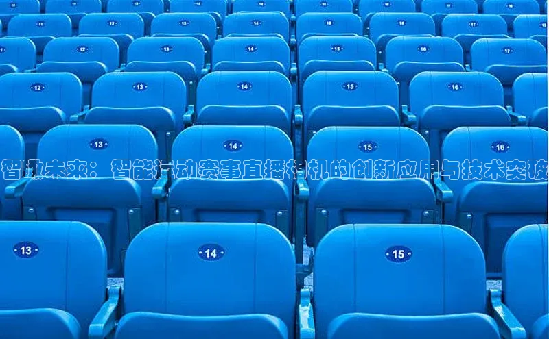 智瞰未来：智能运动赛事直播相机的创新应用与技术突破