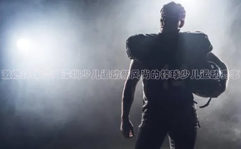 激燃棒球梦：深圳少儿运动新风尚的棒球少儿运动赛事